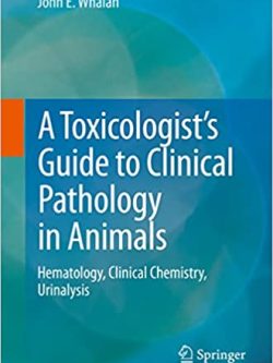 A Toxicologist’s Guide to Clinical Pathology in Animals: Hematology; Clinical Chemistry; Urinalysis (2015th Edition)