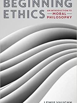 Beginning Ethics: An Introduction to Moral Philosophy – Lewis Vaughn
