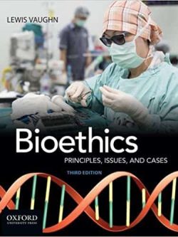 Bioethics: Principles; Issues; and Cases (3rd Edition)