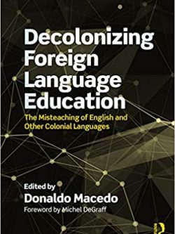Decolonizing Foreign Language Education: The Misteaching of English and Other Colonial Languages