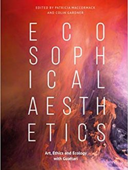 Ecosophical Aesthetics: Art; Ethics and Ecology with Guattari