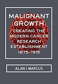 Malignant Growth: Creating the Modern Cancer Research Establishment; 1875–1915