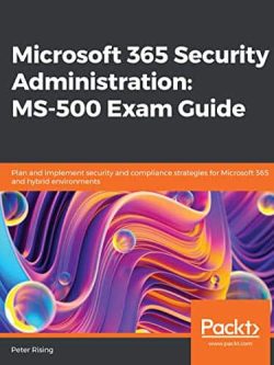 Microsoft 365 Security Administration: MS-500 Exam Guide: Plan and implement security and compliance strategies for Microsoft 365 and hybrid environments