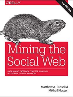 Mining the Social Web: Data Mining Facebook; Twitter; LinkedIn; Instagram; GitHub; and More (3rd Edition)