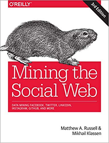 Mining the Social Web: Data Mining Facebook; Twitter; LinkedIn; Instagram; GitHub; and More (3rd Edition)