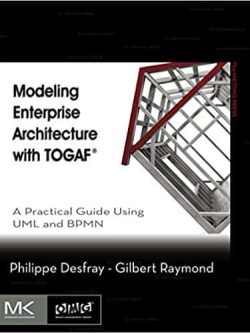 Modeling Enterprise Architecture with TOGAF: A Practical Guide Using UML and BPMN