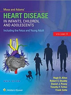Moss & Adams’ Heart Disease in Infants; Children; and Adolescents; Including the Fetus and Young Adult (9th Edition)