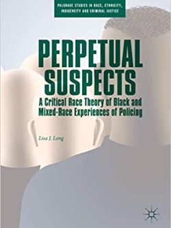 Perpetual Suspects: A Critical Race Theory of Black and Mixed-Race Experiences of Policing
