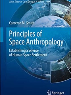 Principles of Space Anthropology: Establishing a Science of Human Space Settlement (Space and Society)