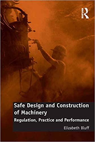 Safe Design and Construction of Machinery: Regulation; Practice and Performance