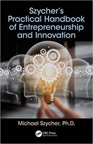 Szycher’s Practical Handbook of Entrepreneurship and Innovation