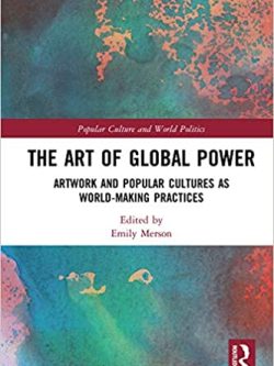 The Art of Global Power: Artwork and Popular Cultures as World-Making Practices