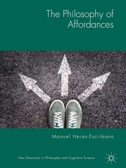 The Philosophy of Affordances (New Directions in Philosophy and Cognitive Science)