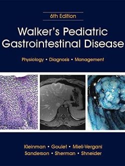 Walker’s Pediatric Gastrointestinal Disease: Physiology; Diagnosis; Management (6th Edition)
