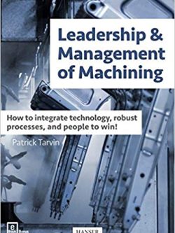 Leadership & Management of Machining: How to integrate technology; robust processes; and people to win!