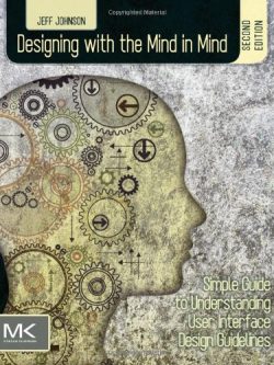 Designing with the Mind in Mind: Simple Guide to Understanding User Interface Design Guidelines (2nd Edition)