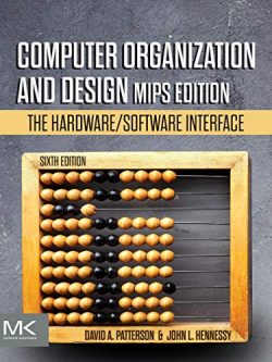 Computer Organization and Design MIPS Edition: The Hardware/Software Interface (The Morgan Kaufmann Series in Computer Architecture and Design - 6th Edition)