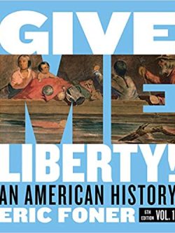 Give Me Liberty!: An American History (Sixth Edition) Vol. 1 by Eric Foner