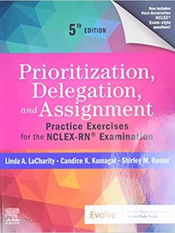 Prioritization, Delegation, and Assignment; Practice Exercises for the NCLEX-RN® Examination (5th Edition)