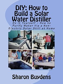DIY: How to Build a Solar Water Distiller; Do It Yourself  How to Purify Water Via a Non Electric Solar Still at Home