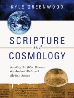 Scripture and Cosmology; Reading the Bible Between the Ancient World and Modern Science