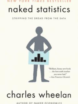 Naked Statistics; Stripping the Dread From the Data (1st Edition)