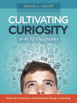 Cultivating Curiosity in K–12 Classrooms; How to Promote and Sustain Deep Learning