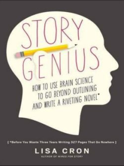 Story Genius ; How to Use Brain Science to Go Beyond Outlining and Write a Riveting Novel