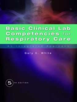 Basic Clinical Lab Competencies for Respiratory Care; An Integrated Approach (5th Edition)